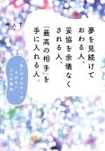 【中古】 夢を見続けておわる人、妥協を余儀なくされる人、「最高の相手」を手に入れる人。 “私”がプロポーズされない5つの理由／仲人T(著者)