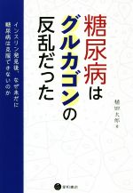 【中古】 糖尿病はグルカゴンの反乱だった インスリン発見後、なぜ未だに糖尿病は克服できないのか／稙田太郎(著者)