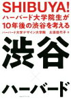 【中古】 SHIBUYA！ハーバード大学院生が10年後の渋谷を考える／ハーバード大学デザイン大学院(著者),太田佳代子(著者)