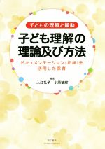 【中古】 子ども理解の理論及び方法 子どもの理解と援助　ドキュメンテーション（記録）を活用した保育／入江礼子(著者),小原敏郎(著者)