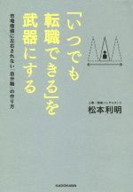 【中古】 「いつでも転職できる」を武器にする 市場価値に左右されない「自分軸」の作り方/松本利明(著者)