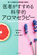 【中古】 医者がすすめる科学的アロマセラピー 香りの効果を自律神経で解明！／永井克也(著者),富研一(著者),ベンゼル智子(著者)