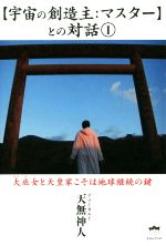 【中古】 【宇宙の創造主：マスター】との対話(1) 大巫女と天皇家こそは地球継続の鍵／天無神人(著者)