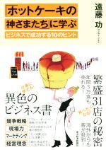  「ホットケーキの神さまたち」に学ぶビジネスで成功する10のヒント／遠藤功(著者)