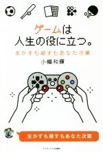 【中古】 ゲームは人生の役に立つ。 生かすも殺すもあなた次第/小幡和輝(著者)