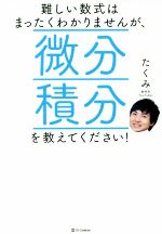 【中古】 難しい数式はまったくわかりませんが、微分積分を教えてください！／たくみ(著者)