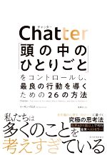 【中古】 Chatter 「頭の中のひとりごと」をコントロールし 最良の行動を導くための26の方法／イーサン クロス(著者),鬼澤忍(訳者)