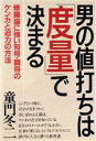 【中古】 男の値打ちは「度量」で決まる 修羅場に強い知将・闘将のケンカと迫力の方法／童門冬二【著】