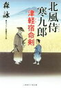 【中古】 津軽宿命剣 北風侍　寒九郎 二見時代小説文庫／森詠(著者)