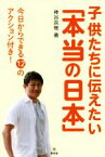【中古】 子供たちに伝えたい「本当の日本」 今日からできる12のアクション付き！／神谷宗幣(著者)