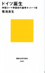 【中古】 ドイツ誕生　神聖ローマ帝国初代皇帝オットー1世 講談社現代新書2685／菊池良生(著者)