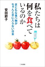 【中古】 私たちは何を食べているのか まともな食べ物がちゃんと手に入らない日本／安田節子(著者)