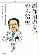 【中古】 副作用のないがん治療 命を延ばす電磁波温熱療法（ハイパーサーミア）／中村仁信(著者)