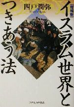 【中古】 イスラム世界とつきあう法／四戸潤弥(著者)
