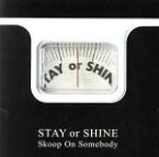 【中古】 STAY　OR　SHINE／Skoop　On　Somebody