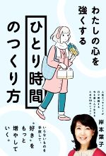 【中古】 わたしの心を強くする「ひとり時間」のつくり方／岸本葉子(著者)