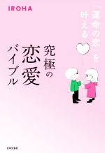 【中古】 究極の恋愛バイブル 「運命の恋」を叶える／IROHA(著者)