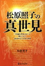 Other - 【中古】 松原照子の真世見 「不思議な世界の方々」が教えてくれた2040年までの日本と世界／松原照子(著者)
