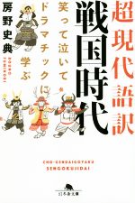 【中古】 超現代語訳 戦国時代 笑って泣いてドラマチックに学ぶ 幻冬舎文庫/房野史典(著者)
