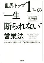 【中古】 世界トップ1%の一生断られない営業法 ストレスゼロ、“魔法の一言”で契約数が劇的に伸びる!/牧野克彦(著者)