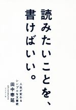 【中古】 読みたいことを、書けばいい。 人生が変わるシンプルな文章術／田中泰延(著者)