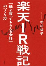 楽天IR戦記 「株を買ってもらえる会社」のつくり方 ／市川祐子(著者)