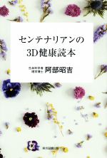 【中古】 センテナリアンの3D健康読本／阿部昭吉(著者)