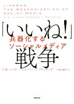 【中古】 「いいね！」戦争 兵器化するソーシャルメディア／P・W・シンガー(著者),エマーソン・T・ブルッキング(著者),小林由香利(訳者)