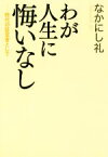 【中古】 わが人生に悔いなし 時代の証言者として／なかにし礼(著者)