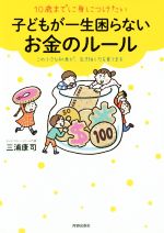 【中古】 10歳までに身につけたい子どもが一生困らないお金のルール この小さな知恵が、生き抜く力を育てます／三浦康司(著者)