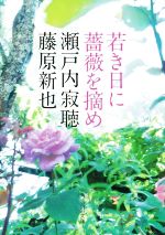 【中古】 若き日に薔薇を摘め 河出文庫／瀬戸内寂聴(著者),藤原新也(著者)