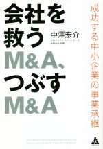 【中古】 会社を救うM＆A、つぶすM＆A 成功する中小企業の事業承継／中澤宏介(著者)