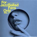  For　Jazz　Ballad　Fans　Only　Vol．1／（オムニバス）,ハリー・アレン・クインテット,リン・アリエール・トリオ,クレア・マーティン＆ジム・ミューレン（vo／g）,フレッド・ハーシュ・トリオ,ドン・ランフェア（s