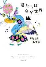 【中古】 君たちは今が世界／朝比奈あすか(著者)