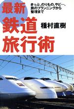 【中古】 最新 鉄道旅行術 きっぷ、のりもの、やど…、旅のプランニングから整理まで/種村直樹(著者)