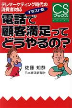 【中古】 電話で顧客満足ってどうやるの？　イラスト版 テレマーケティング時代の消費者対応 CSブックス／佐藤知恭(著者)