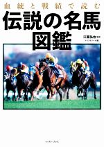 【中古】 血統と戦績で読む伝説の名馬図鑑／マイストリート(編者),江面弘也(監修)