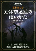 【中古】 星を楽しむ天体望遠鏡の使いかた 月、星、惑星、星雲・星団、見たい天体の見方がわかる／大野裕明(著者),榎本司(著者)