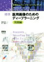 【中古】 標準 医用画像のためのディープラーニング 実践編 医療AIとディープラーニングシリーズNo．3／原武史(編者),藤田広志