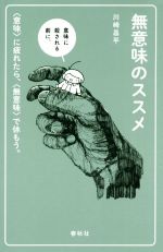 【中古】 無意味のススメ 〈意味〉に疲れたら、〈無意味〉で休もう。／川崎昌平(著者)