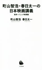 【中古】 町山智浩・春日太一の日本映画講義 戦争・パニック映画編 河出新書／町山智浩(著者),春日太一..
