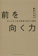 【中古】 前を向く力 何もない私が結果を出せた理由／愛沢えみり(著者)