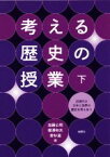 【中古】 考える歴史の授業(下) 近現代の日本と世界の歴史を考えあう／加藤公明(編者),楳澤和夫(編者),若杉温(編者)