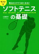 【中古】 ソフトテニスの基礎 見るだけでうまくなる！ 目で学ぶシリーズ1／高橋茂(著者)