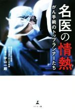 【中古】 名医の情熱 がん手術のトップランナーたち／宇山一朗(著者)