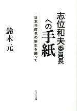 【中古】 志位和夫委員長への手紙 日本共産党の新生を願って／鈴木元(著者)