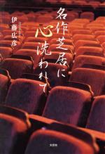 【中古】 名作芝居に心洗われて／伊藤広彦(著者)