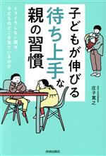 【中古】 子どもが伸びる「待ち上手」な親の習慣 イライラしない親は、子どものどこを見ているのか／庄子寛之(著者)