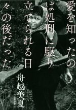 【中古】 愛を知ったのは処刑に駆り立てられる日々の後だった/舟越美夏(著者)