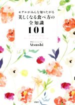 【中古】 モデルがみんな知りたがる美しくなる食べ方の全知識101／Atsushi(著者) 1